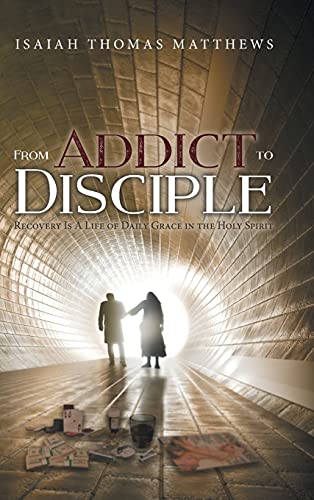 From Addict to Disciple: Recovery Is A Life of Daily Grace in the Holy Spirit von URLink Print & Media, LLC